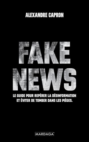 Alexandre Capron Fake s: Le Guide Pour Repérer La Désinformation Et Éviter De Tomber Dans Les Pièges