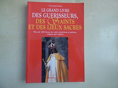 Dominique Biton Le Grand Livre Des Guérisseurs, Des Saints Et Des Lieux Sacrés