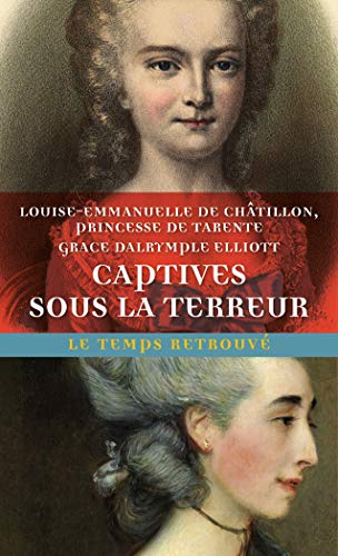 Châtillon, Louise-Emmanuelle de Captives Sous La Terreur: Souvenirs De La Princesse De Tarente 1789-1792 Suivi De Mémoires De Madame Elliott Sur La Révolution Française