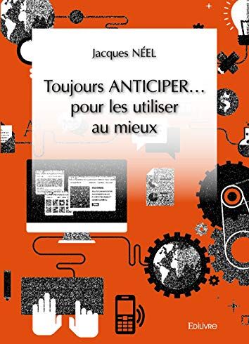 Jacques NÉEL Toujours Anticiper… Pour Les Utiliser Au Mieux