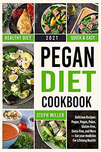 Steph Miller Pegan Diet Cookbook: Delicious Recipes: Pegan, Vegan, Paleo, Gluten-Free, Dairy-Free, And More --- The Path To Lifelong Health!