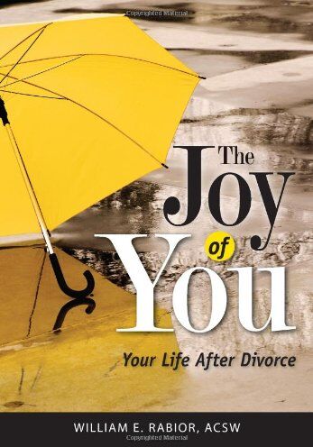 William Rabior The Joy Of You: Your Life After Divorce