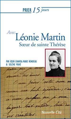 Chantal-Marie Rondeau Prier 15 Jours Avec Léonie Martin : Fille Des Saints Louis Et Zélie Martin, Soeur De Sainte Thérèse De Lisieux