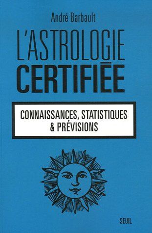 André Barbault L'Astrologie Certifiée : Connaissances, Statistiques Et Prévisions