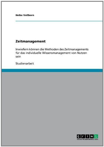 Heike Vollborn Zeitmanagement: Inwiefern Können Die Methoden Des Zeitmanagements Für Das Individuelle Wissensmanagement Von Nutzen Sein