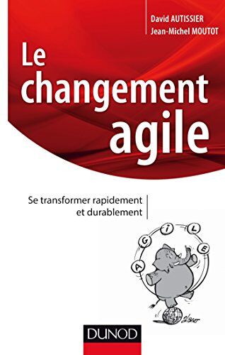 David Autissier Le Changement Agile : Se Transformer Rapidement Et Durablement