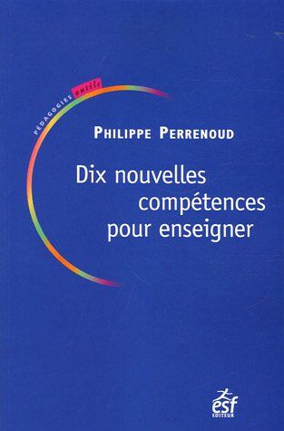 Philippe Perrenoud Dix Nouvelles Compétences Pour Enseigner : Invitation Au Voyage