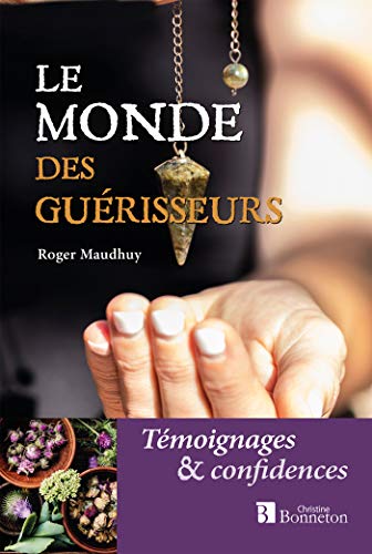 Le Monde Des Guérisseurs : Témoignages Et Confidences