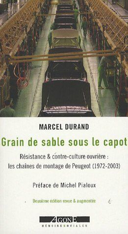 Marcel Durand Grain De Sable Sous Le Capot : Résistance & Contre-Culture Ouvrière : Les Chaînes De Montage De Peugeot (1972-2003)