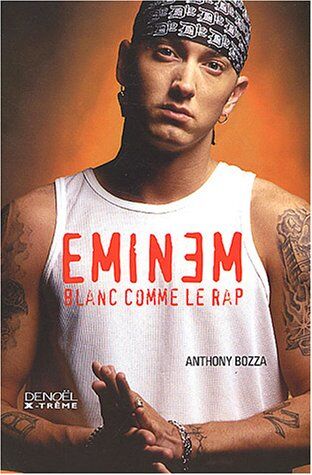 Anthony Bozza Eminem : Blanc Comme Le Rap (X-Treme)
