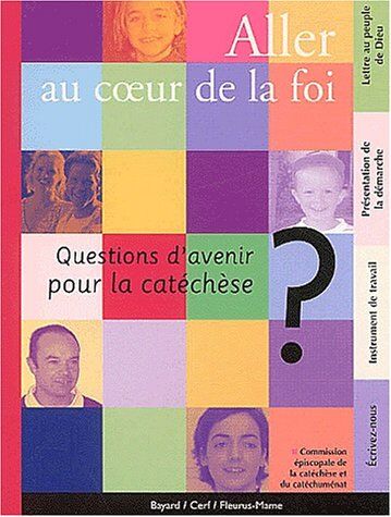 Collectif Aller Au Coeur De La Foi. Questions D'Avenir Pour La Catéchèse