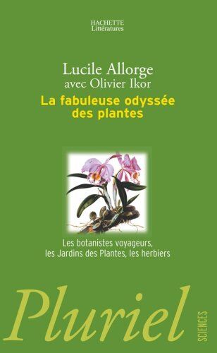 Lucile Allorge La Fabuleuse Odyssée Des Plantes : Les Botanistes Voyageurs, Les Jardins Des Plantes, Les Herbiers