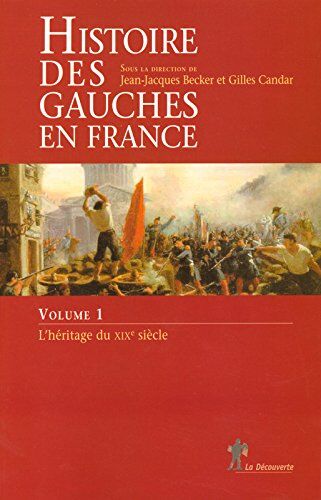 Jean-Jacques Becker Histoire Des Gauches En France : Volume 1, L'Héritage Du Xixe Siècle