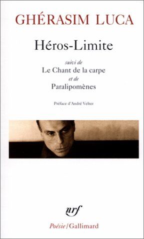Ghérasim Luca Héros-Limite Suivi De Le Chant De La Carpe Et De Paralipomènes (Poesie/gallimard)