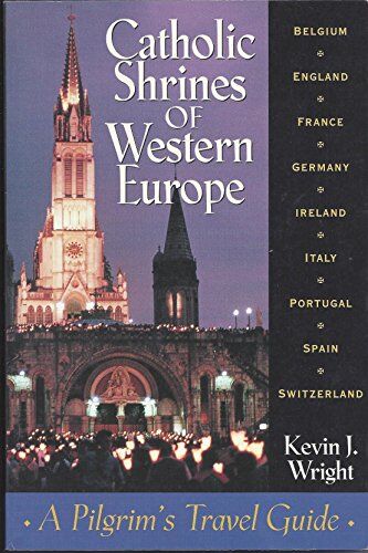 Wright, Kevin J. Catholic Shrines Of Western Europe: A Pilgrim'S Travel Guide