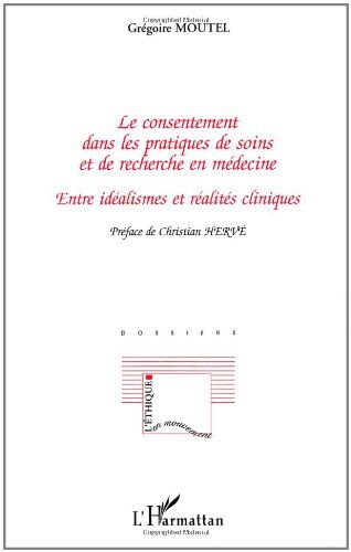 Grégoire Moutel Le Consentement Dans Les Pratiques De Soins Et De Recherche En Médecine : Entre Idéalismes Et Réalités Cliniques