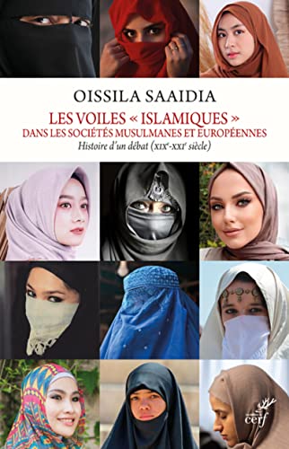 Oissila Saaïdia Les Voiles Islamiques Dans Les Sociétés Musulmanes Et Européennes - Histoire D'Un Débat (Xixe-Xxie: Histoire D'Un Débat (Xixe-Xxie Siècle)