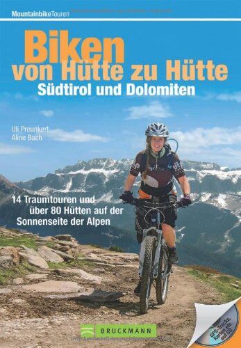 Uli Preunkert Bike Guide Dolomiten Und Südtirol - Von Hütte Zu Hütte: 16 Traumtouren Und Über 60 Hütten Auf Der Sonnenseite Der Alpen In Einem Mtb Touren-Führer. Mit Gps-Tracks Und Karten.