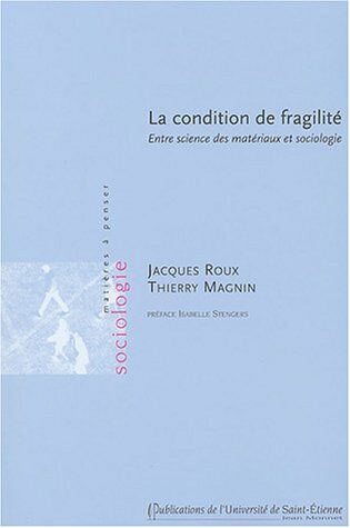 Jacques Roux La Condition De Fragilité: Entre Science Des Matériaux Et Sociologie