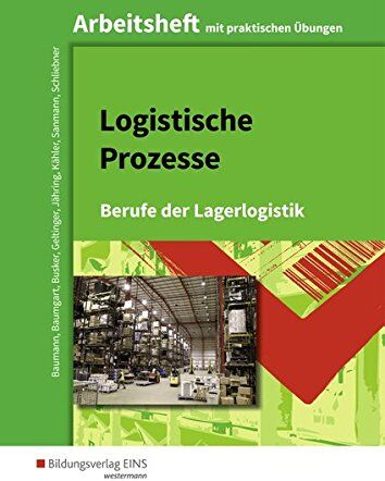 Gerd Baumann Logistische Prozesse: Berufe Der Lagerlogistik: Arbeitsheft