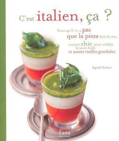 Sigrid Verbert C'Est Italien, Ça ? : Parce Qu'Il N'Y A Pas Que La Pizza Dans La Vita : Recettes Chic Pour Oublier La Sauce Bolo Et Autres Vieilles Gondoles