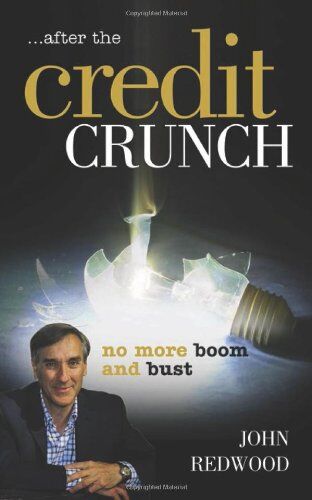 John Redwood After The Credit Crunch: No More Boom And Bust