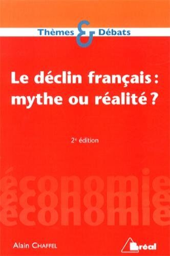 Alain Chaffel Le Déclin Français : Mythe Ou Réalité ? (Thèmes Et Débats)