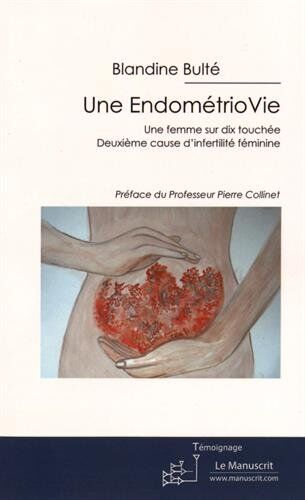 Blandine Bulté Une Endométriovie: Une Femme Sur Dix Atteinte. Deuxième Cause D'Infertilité Féminine