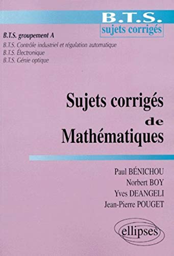 Paul Bénichou Sujets Corrigés De Mathématiques : Bts Groupement A: Bts Sujets Corrigés, Bts Groupement A...