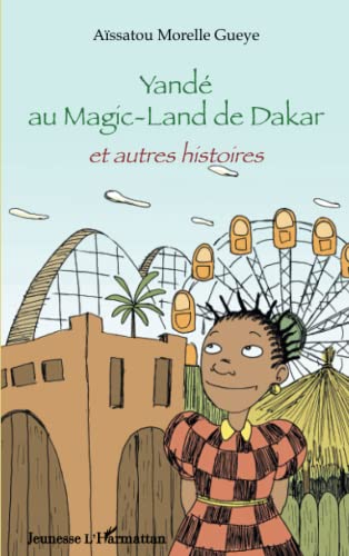 Gueye, Aïssatou Morelle Yandé Au Magic-Land De Dakar: Et Autres Histoires