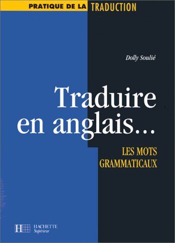 Dolly Soulié Traduire En Anglais. Les Mots Grammaticaux (Hachette Education)