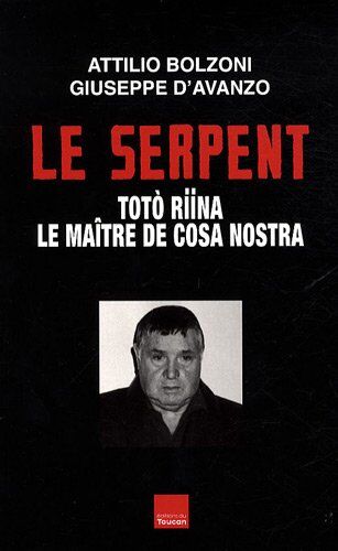 Attilio Bolzoni Le Serpent : Toto Riina, Le Maître De Cosa Nostra