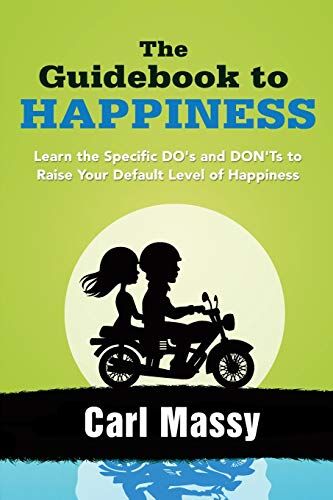 Carl Massy The Guidebook To Happiness: Learn The Specific Do'S And Don'Ts To Raise Your Default Level Of Happiness (The Guidebook Series, Band 1)