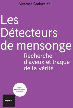 Vanessa Codaccioni Les Détecteurs De Mensonge: Recherche D'Aveux Et Traque De La Vérité