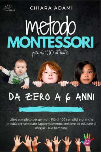 Chiara Adami Metodo Montessori Da Zero E 6 Anni: Libro Completo Per Genitori. Più Di 100 Semplici E Pratiche Attività Per Stimolare L?apprendimento, Crescere Ed Educare Al Meglio Il Tuo Bambino.