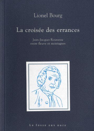 Lionel Bourg La Croisée Des Errances : Jean-Jacques Rousseau Entre Fleuve Et Montagnes