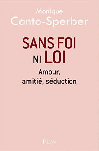 Monique Canto-Sperber Sans Foi Ni Loi : Amour, Amitié, Séduction