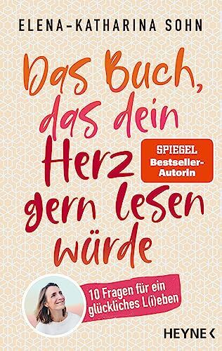 Elena-Katharina Sohn Das Buch, Das Dein Herz Gern Lesen Würde: 10 Fragen Für Ein Glückliches L(I)Eben