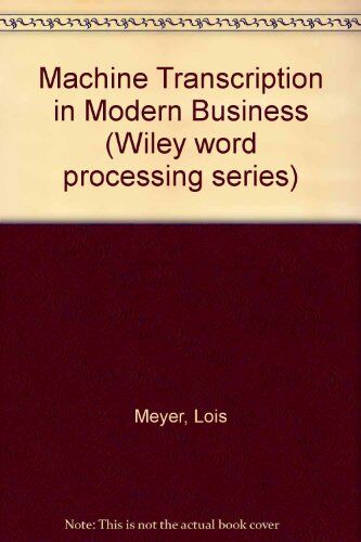 Lois Meyer Machine Transcription In Modern Business (Wiley Word Processing Series)