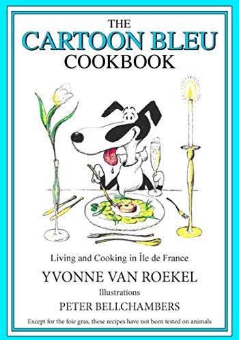 Roekel, Yvonne van The Cartoon Bleu Cookbook: Living And Cooking In Ile De France