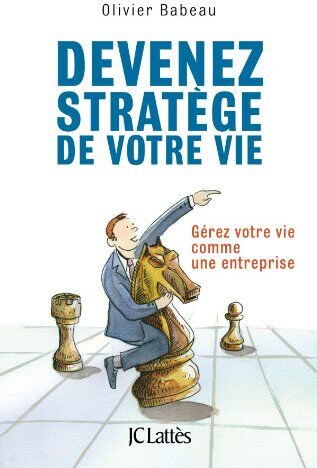 Olivier Babeau Devenez Stratège De Votre Vie : Gérez Votre Vie Comme Une Entreprise