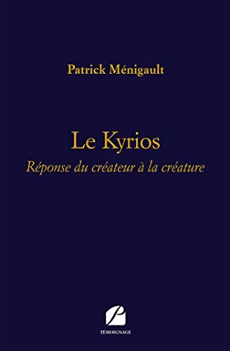 Patrick Ménigault Le Kyrios: Réponse Du Créateur À La Créature