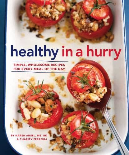 Karen Ansel Healthy In A Hurry: Easy, Good-For-You Recipes For Every Meal Of The Day