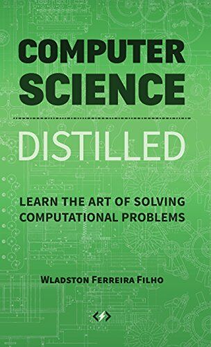 Wladston Ferreira Filho Computer Science Distilled: Learn The Art Of Solving Computational Problems