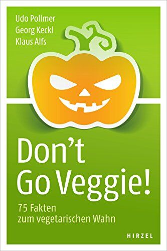 Udo Pollmer Don'T Go Veggie!: 75 Fakten Zum Vegetarischen Wahn