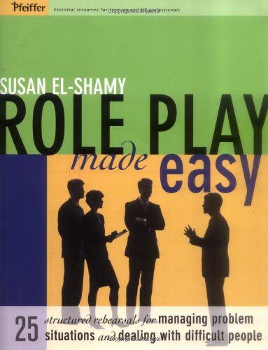 Susan El-Shamy Role Play Made Easy: 25 Structured Rehearsals For Managing Problem Situations And Dealing With Difficult People (Pfeiffer Essential Resources For Training And Hr Professionals)