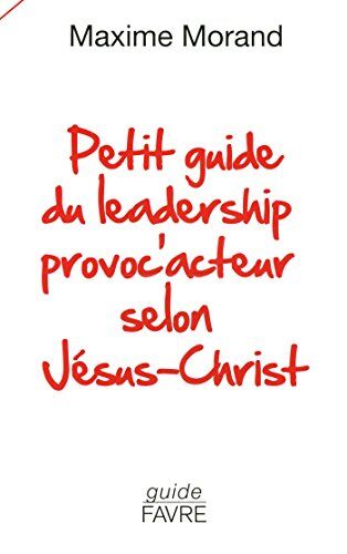 Maxime Morand Petit Guide Du Leadership Provoc'Acteur Selon Jésus-Christ