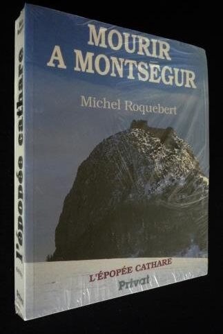 Michel Roquebert L'Epopee Cathare. : Tome 4, Mourrir À Montségur (Privat)