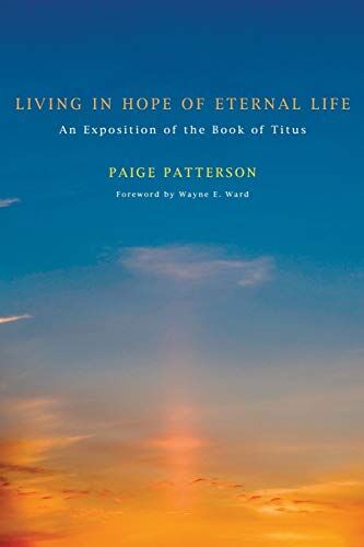 Paige Patterson Living In Hope Of Eternal Life: An Exposition Of The Book Of Titus