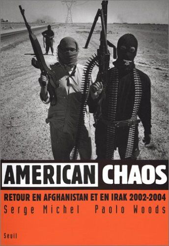 Serge Michel American Chaos : Retour En Irak Et En Afghanistan 2002-2004